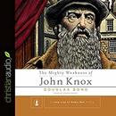 The Mighty Weakness of John Knox by Douglas Bond