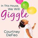 In This House, We Will Giggle by Courtney DeFeo