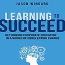 Learning to Succeed by Jason Wingard