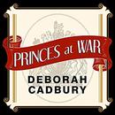 Princes at War by Deborah Cadbury