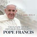 The Future of the Catholic Church with Pope Francis by Garry Wills