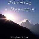 Becoming a Mountain by Stephen Alter