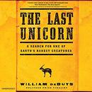The Last Unicorn: A Search for One of Earth's Rarest Creatures by William deBuys