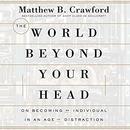 The World Beyond Your Head by Matthew B. Crawford