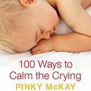 100 Ways to Calm the Crying by Pinky McKay