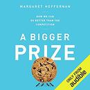 A Bigger Prize: How We Can Do Better Than the Competition by Margaret Heffernan