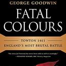 Fatal Colours: Towton 1461  by George Goodwin