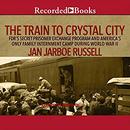 The Train to Crystal City by Jan Jarboe Russell