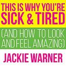 This Is Why You're Sick and Tired by Jackie Warner