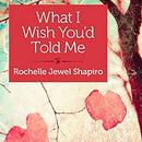 What I Wish You'd Told Me by Rochelle Jewel Shapiro