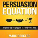 Persuasion Equation: The Subtle Science of Getting Your Way by Mark Rodgers