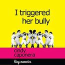 I Triggered Her Bully by Cindy Caponera