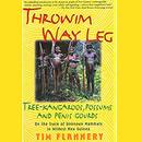 Throwim Way Leg: Tree-Kangaroos, Possums, and Penis Gourds by Tim Flannery