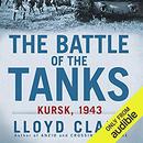 The Battle of the Tanks: Kursk, 1943 by Lloyd Clark