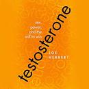 Testosterone: Sex, Power, and the Will to Win by Joe Herbert