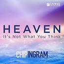 Heaven: It's Not What You Think by Chip Ingram