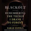 Blackout: Remembering the Things I Drank to Forget by Sarah Hepola