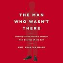 The Man Who Wasn't There by Anil Ananthaswamy