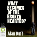 What Becomes of the Broken Hearted? by Alan Duff