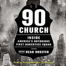 90 Church: Inside America's Notorious First Narcotics Squad by Dean Unkefer