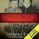 Our Crime Was Being Jewish by Anthony S. Pitch