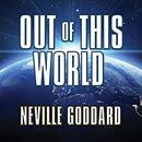 Out of This World by Neville Goddard
