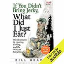 If You Didn't Bring Jerky, What Did I Just Eat? by Bill Heavey