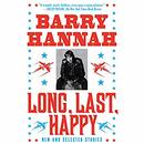 Long, Last, Happy: New and Collected Stories by Barry Hannah