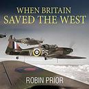 When Britain Saved the West by Robin Prior