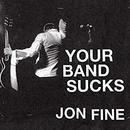 Your Band Sucks by Jon Fine