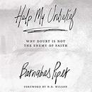 Help My Unbelief: Why Doubt Is Not the Enemy of Faith by Barnabas Piper