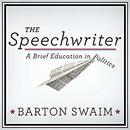 The Speechwriter: A Brief Education in Politics by Barton Swaim