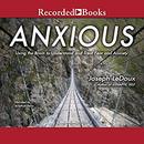 Anxious: Using the Brain to Understand and Treat Fear and Anxiety by Joseph Ledoux