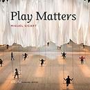 Play Matters by Miguel Sicart