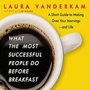 What the Most Successful People Do Before Breakfast by Laura Vanderkam