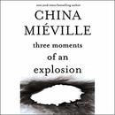 Three Moments of an Explosion: Stories by China Mieville