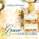 Grace for the Good Girl by Emily P. Freeman