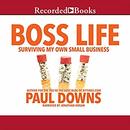 Boss Life: Surviving My Own Small Business by Paul Downs