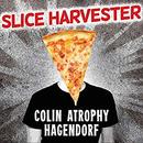 Slice Harvester: A Memoir in Pizza by Colin Atrophy Hagendorf