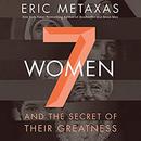 Seven Women: And the Secret of Their Greatness by Eric Metaxas