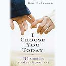 I Choose You Today: 31 Choices to Make Love Last by Deb DeArmond