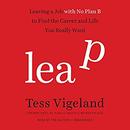 Leap: Leaving a Job with No Plan B to Find the Career and Life You Really Want by Tess Vigeland