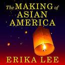 The Making of Asian America: A History by Erika Lee