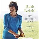My Kitchen Year: 136 Recipes That Saved My Life by Ruth Reichl