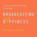 Broadcasting Happiness by Michelle Gielan