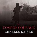 The Cost of Courage by Charles Kaiser