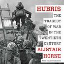 Hubris: The Tragedy of War in the Twentieth Century by Alistair Horne