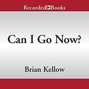 Can I Go Now? by Brian Kellow