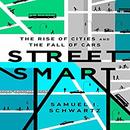 Street Smart: The Rise of Cities and the Fall of Cars by Samuel I. Schwartz