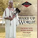 Grandma Says: Wake Up, World! by Agnes Baker Pilgrim